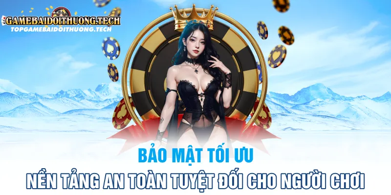 Bảo mật tối ưu: Nền tảng an toàn tuyệt đối cho người chơi