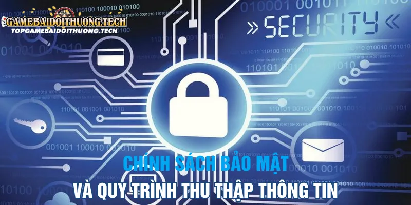 Chính Sách Bảo Mật Và Quy Trình Thu Thập Thông Tin