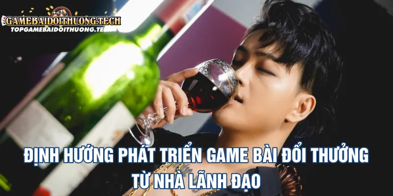 Định hướng phát triển game bài đổi thưởng từ nhà lãnh đạo