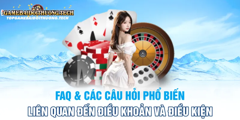 Câu Hỏi Thường Gặp Về Điều Khoản Và Điều Kiện Của topgamebaidoithuong.tech