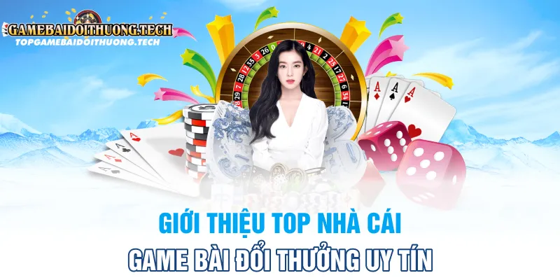 Giới thiệu top nhà cái game bài đổi thưởng uy tín