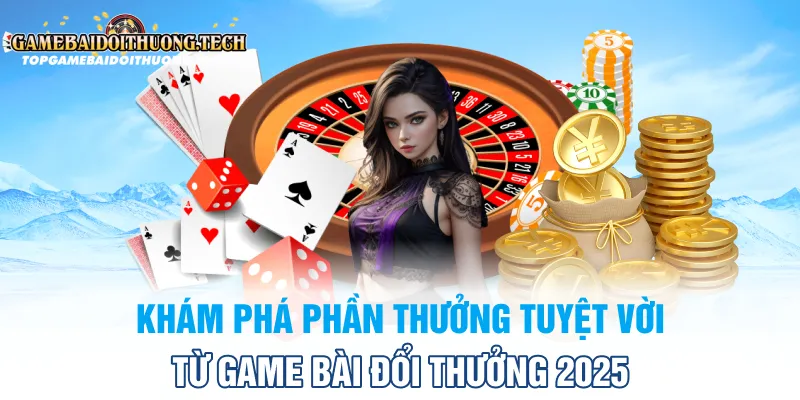Khám Phá Phần Thưởng Tuyệt Vời Từ Game Bài Đổi Thưởng 2025