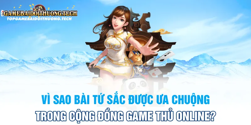 Lý do Bài Tứ Sắc Được Ưa Chuộng Trong Cộng Đồng Game Thủ Online
