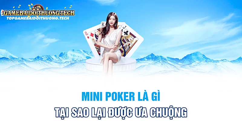 Mini poker là gì? Tại sao lại được ưa chuộng đến như vậy