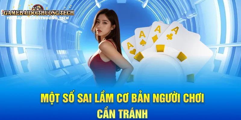 Một số sai lầm cơ bản người chơi cần tránh