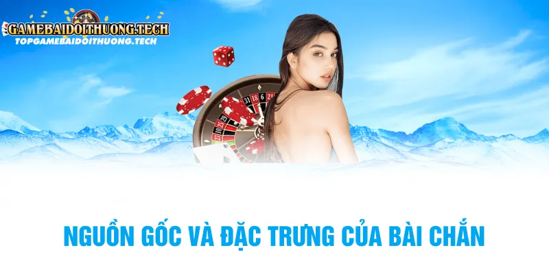 Nguồn Gốc Và Đặc Trưng Của Bài Chắn