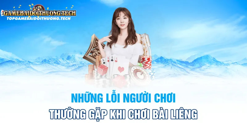 Những lỗi người chơi thường gặp khi chơi bài liêng