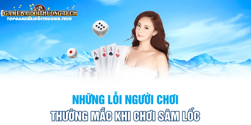 Những lỗi người chơi thường mắc khi chơi sâm lốc