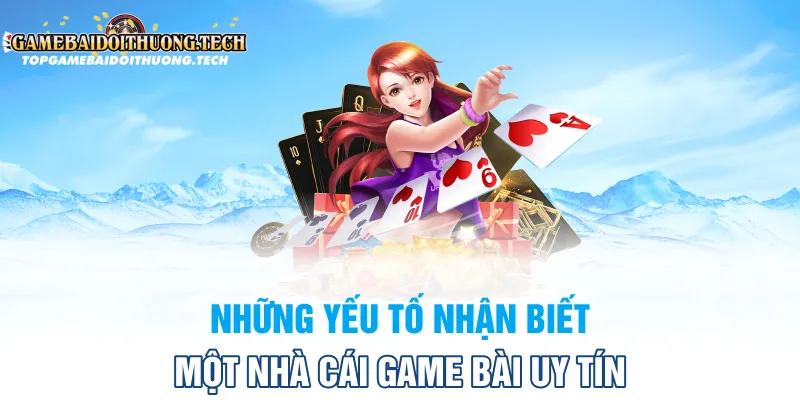 Những Yếu Tố Nhận Biết Một Nhà Cái Game Bài Uy Tín