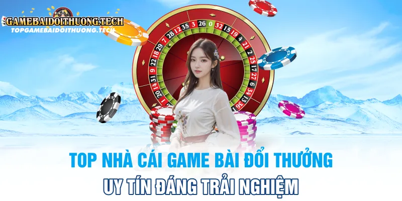 Top nhà cái game bài đổi thưởng uy tín đáng trải nghiệm